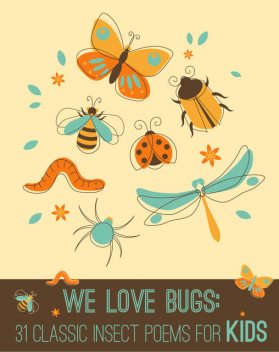 We Love Bugs: 31 Classic Insect Poems for Kids, Calee M.Lee