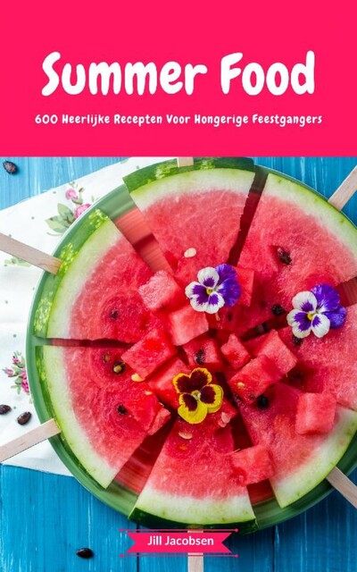 Summer Food – 600 Heerlijke Recepten Voor Hongerige Feestgangers, Jill Jacobsen
