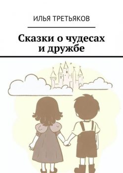 Сказки о чудесах и дружбе, Илья Третьяков