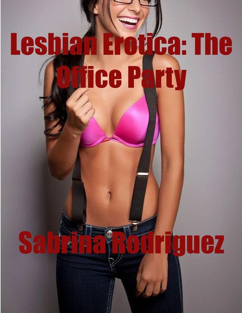 Lesbian Erotica: The Office Party, Sabrina Rodriguez