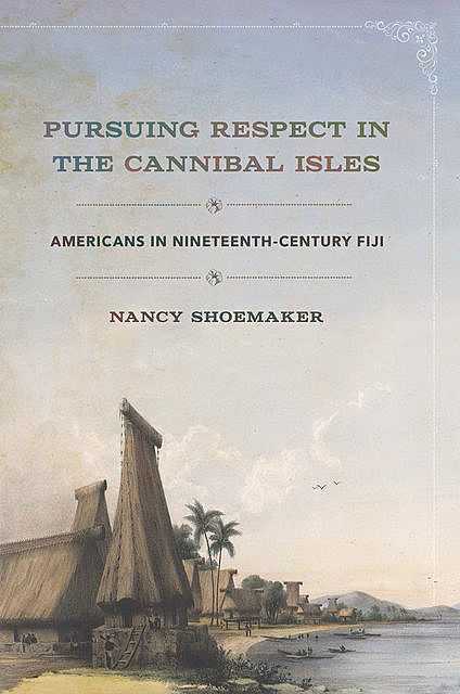Pursuing Respect in the Cannibal Isles, Nancy Shoemaker