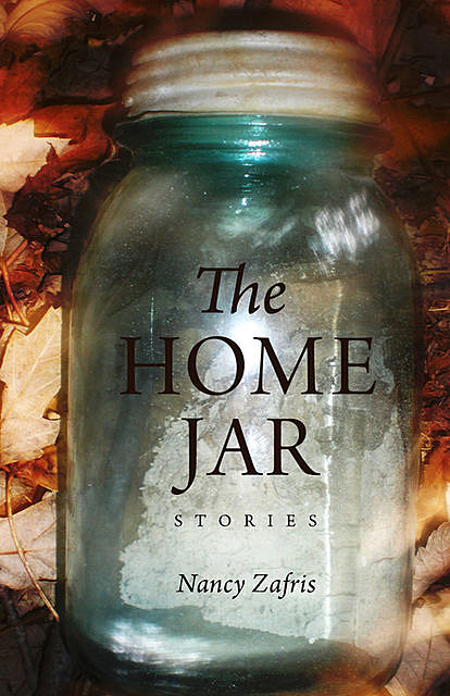 The Home Jar: Stories, Nancy Zafris
