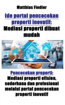 Ide portal pencocokan properti inovatif: Mediasi properti dibuat mudah: Pencocokan properti, Matthias Fiedler