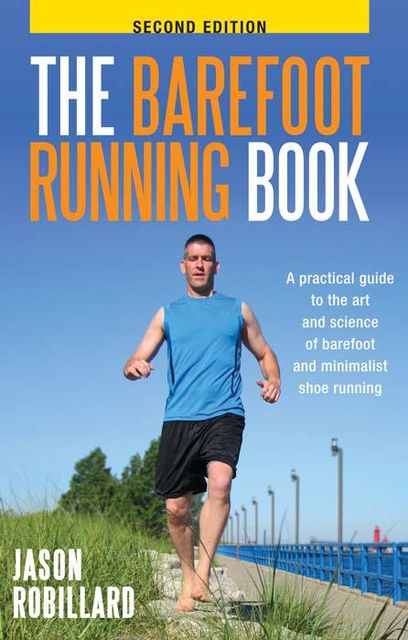 The Barefoot Running Book: A Practical Guide to the Art and Science of Barefoot and Minimalist Shoe Running, Dirk Wierenga, Jason Robillard