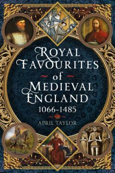 Royal Favourites of Medieval England, April Taylor