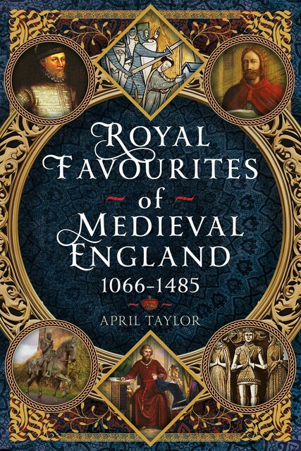 Royal Favourites of Medieval England, April Taylor