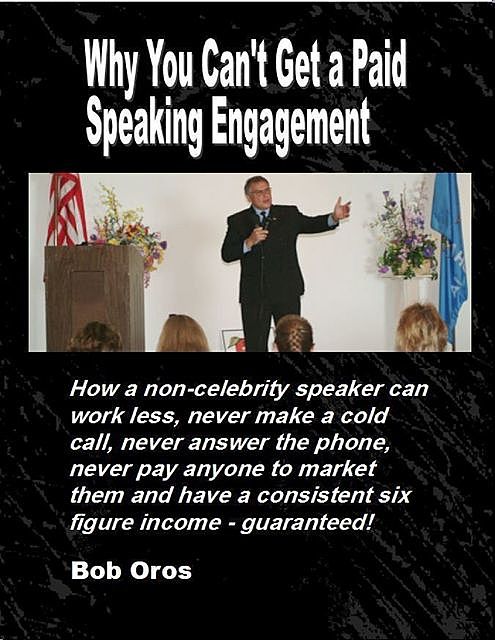 Why You Can’t Get a Paid Speaking Engagement, Bob Oros