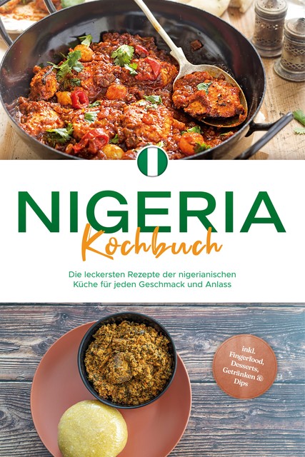 Nigeria Kochbuch: Die leckersten Rezepte der nigerianischen Küche für jeden Geschmack und Anlass – inkl. Fingerfood, Desserts, Getränken & Dips, Christin Ibrahim