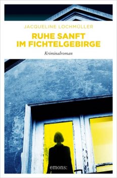 Ruhe sanft im Fichtelgebirge, Jacqueline Lochmüller