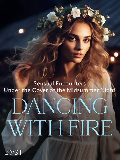 Dancing with Fire: Sensual Encounters Under the Cover of the Midsummer Night, Alexandra Södergran, Malin Edholm, Elena Lund, B.J. Hermansson, Erika Svensson