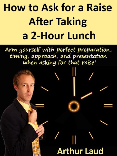 How to Ask for a Raise after Taking a 2-Hour Lunch, Arthur Laud