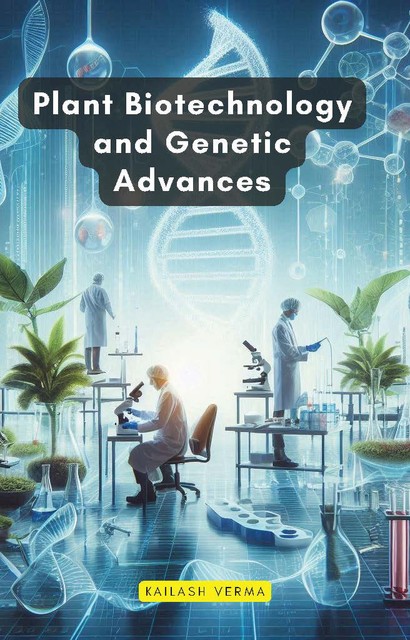 Plant Biotechnology and Genetic Advances, Kailash Verma