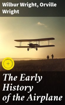 The Early History of the Airplane, Orville Wright, Wilbur Wright