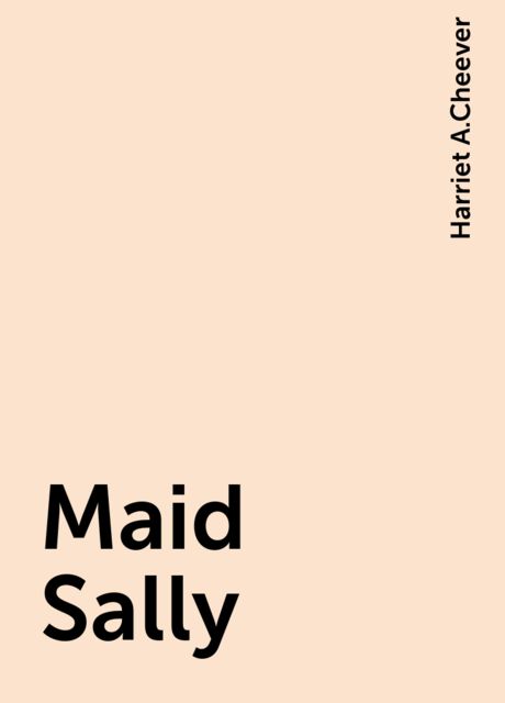 Maid Sally, Harriet A.Cheever