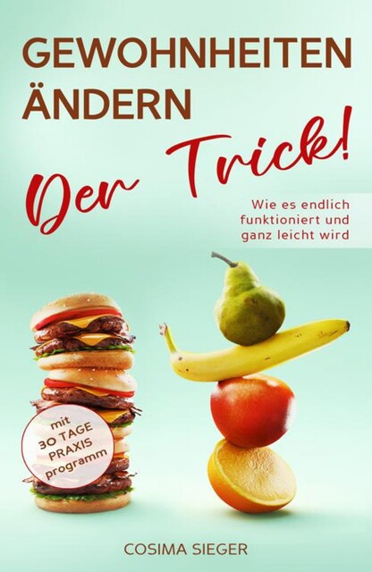 GEWOHNHEITEN ÄNDERN: DER TRICK! Wie es endlich funktioniert und ganz leicht wird, Cosima Sieger