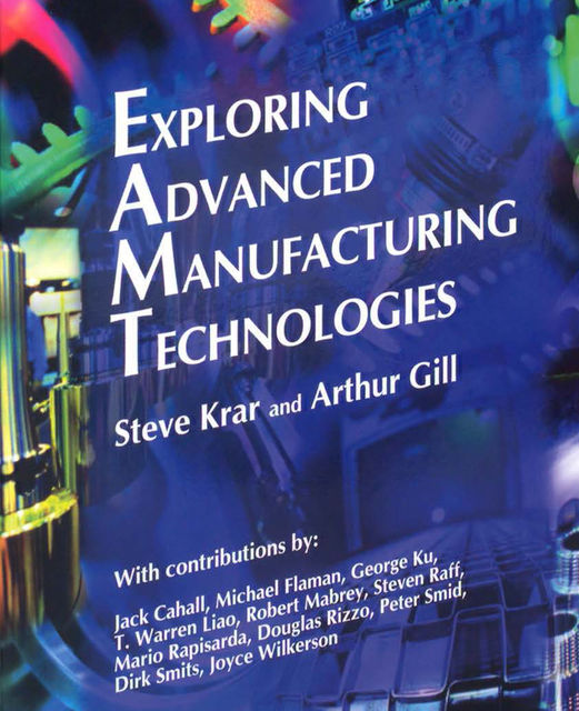 Exploring Advanced Manufacturing Technologies, Arthur Gill, Steve Krar