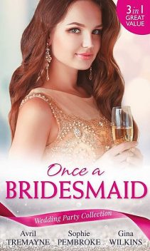 Wedding Party Collection: Once A Bridesmaid, Sophie Pembroke, Gina Wilkins, Avril Tremayne