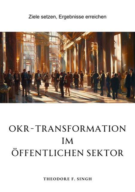 OKR-Transformation im öffentlichen Sektor, Theodore F. Singh
