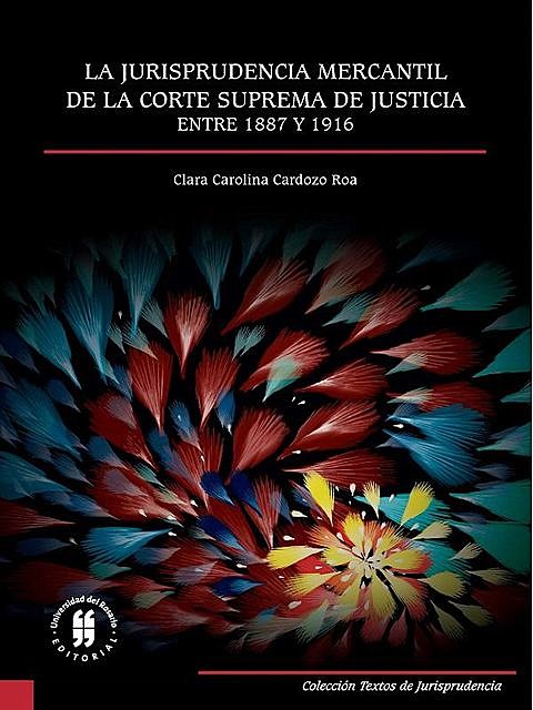 La jurisprudencia mercantil de la Corte Suprema de Justicia entre 1887 y 1916, Clara Carolina Cardozo Roa