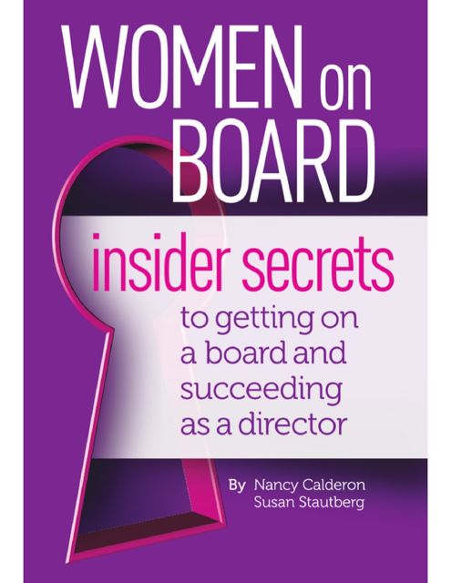 Women On Board – Insider Secrets to Getting On a Board and Succeeding As a Director, Nancy Calderon, Susan Stautberg