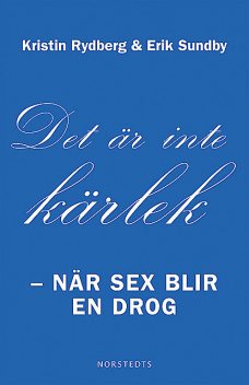 Det är inte kärlek – när sex blir en drog, Erik Sundby, Kristin Rydberg