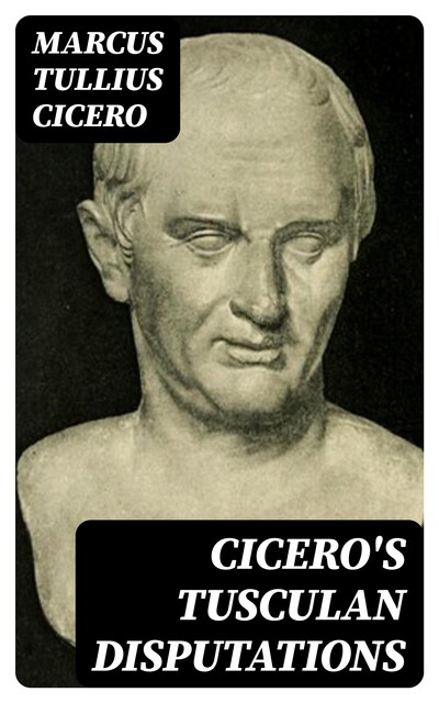 Cicero's Tusculan Disputations, Marcus Tullius Cicero