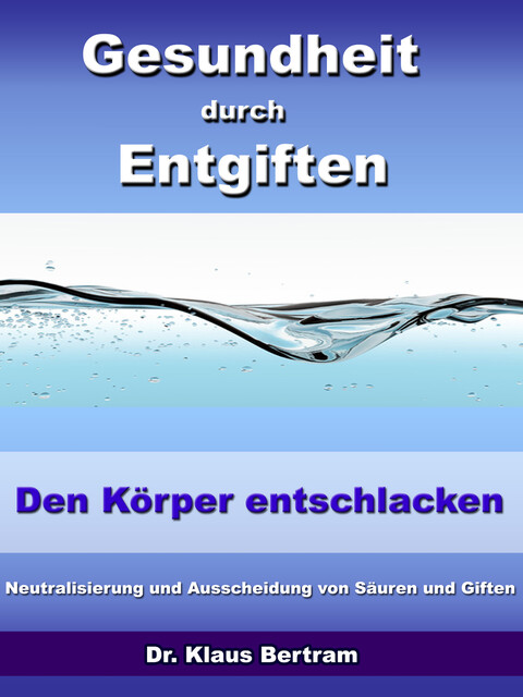 Gesundheit durch Entgiften – Den Körper Entschlacken, Klaus Bertram