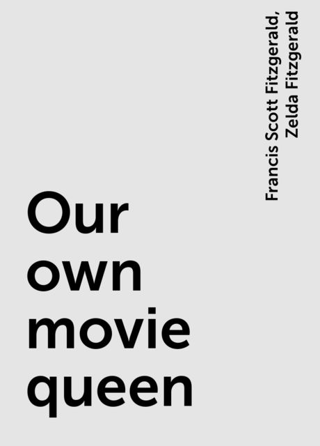 Our own movie queen, Francis Scott Fitzgerald, Zelda Fitzgerald