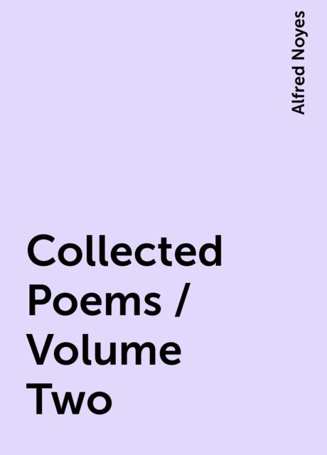 Collected Poems / Volume Two, Alfred Noyes