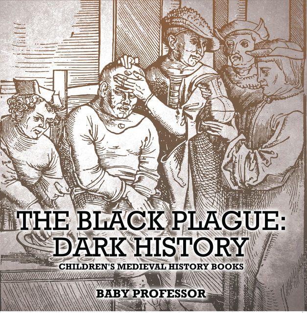 The Black Plague: Dark History- Children's Medieval History Books, Baby Professor