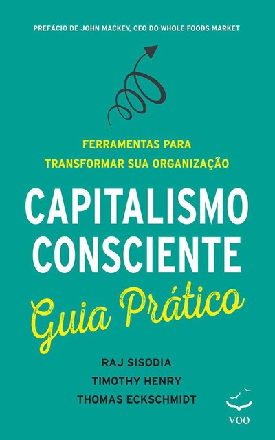 Capitalismo Consciente Guia Prático, Raj Sisodia, Thomas Eckschmidt, Timothy Henry
