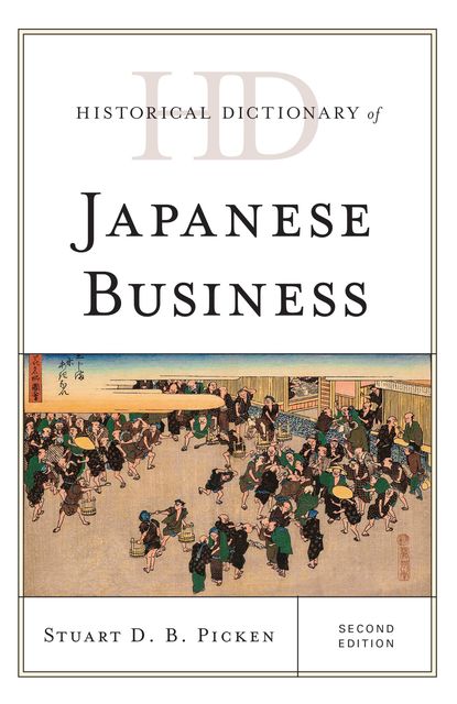 Historical Dictionary of Japanese Business, Stuart D.B. Picken