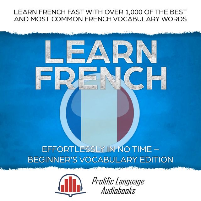 Learn French Effortlessly in No Time – Beginner's Vocabulary Edition, Prolific Language Audiobooks