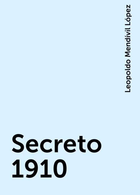 Secreto 1910, Leopoldo Mendívil López