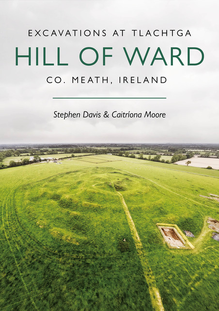 Excavations at Tlachtga, Hill of Ward, Co. Meath, Ireland, Stephen Davis, Caitríona Moore