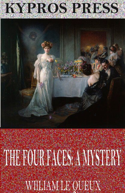 The Four Faces / A Mystery, William Le Queux