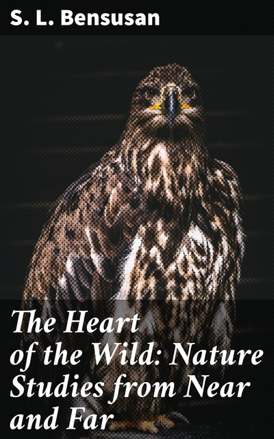 The Heart of the Wild: Nature Studies from Near and Far, S.L.Bensusan