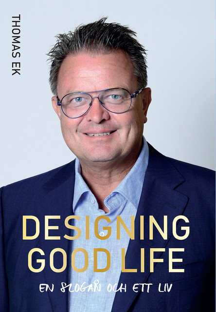 Designing Good Life : en slogan och ett liv, Thomas Ek