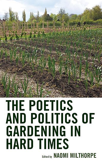 The Poetics and Politics of Gardening in Hard Times, John Charles Ryan, Naomi Milthorpe, Hannah Stark, Andrew Oldham, Carol Oldham, Judy Kendall, Katrina Schlunke, Rebecca Nagel