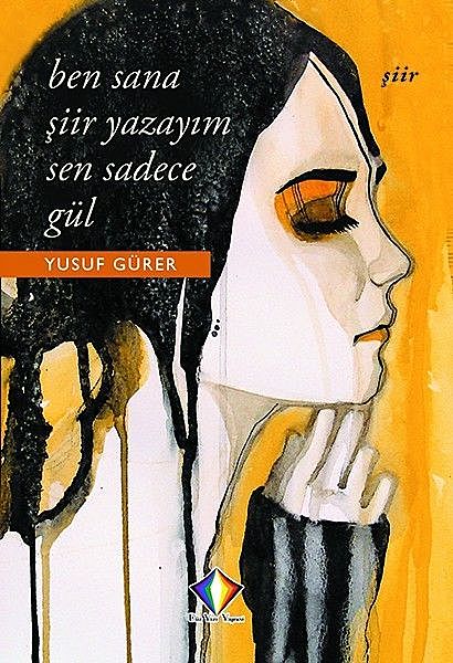 Ben Sana Şiir Yazayım Sen Sadece Gül, Yusuf Gürer