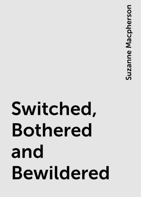 Switched, Bothered and Bewildered, Suzanne Macpherson