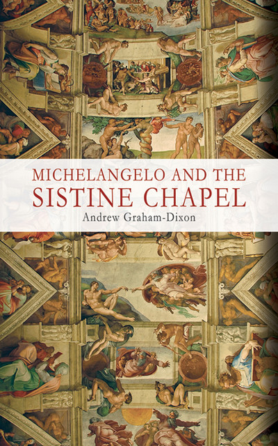 Michelangelo and the Sistine Chapel, Andrew Graham-Dixon