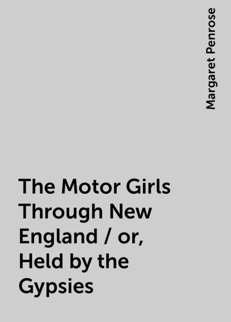 The Motor Girls Through New England / or, Held by the Gypsies, Margaret Penrose