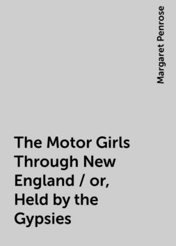 The Motor Girls Through New England / or, Held by the Gypsies, Margaret Penrose