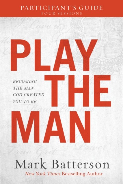 Play the Man Participant's Guide, Mark Batterson