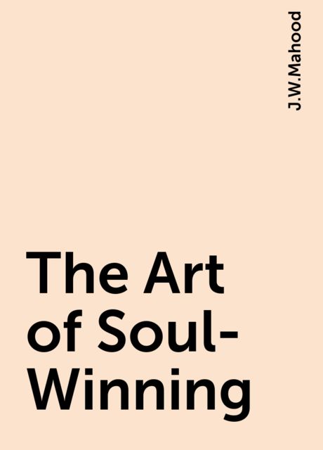 The Art of Soul-Winning, J.W.Mahood