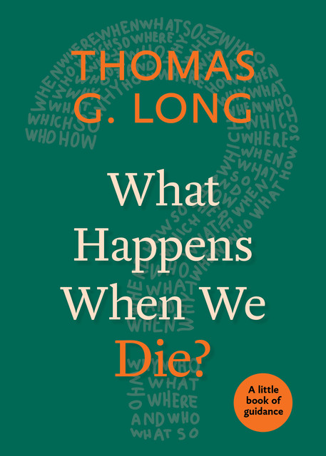 What Happens When We Die, Thomas G. Long