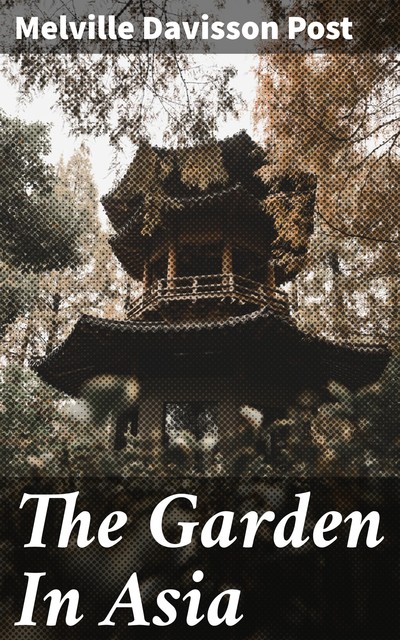 The Garden In Asia, Melville Davisson Post