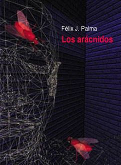 Los Arácnidos, FÉLIX J.PALMA