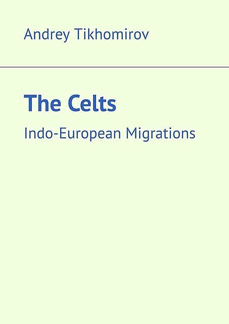 The Celts. Indo-European Migrations, Andrey Tikhomirov